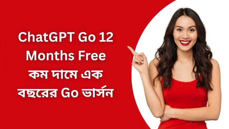 ChatGPT Go 12 Months Free কম দামে এক বছরের Go ভার্সন